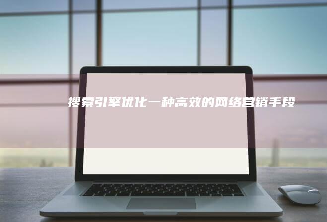 搜索引擎优化：一种高效的网络营销手段