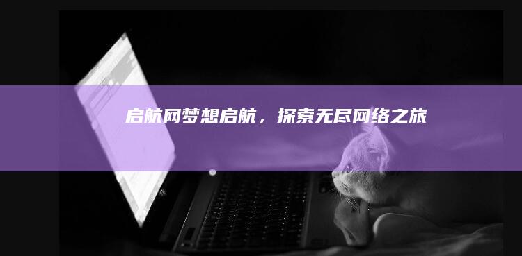 启航网：梦想启航，探索无尽网络之旅